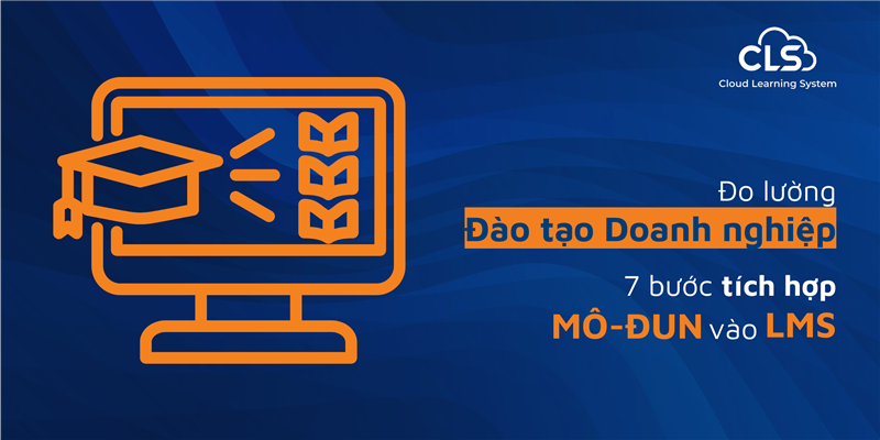 Đo Lường Đào Tạo Doanh Nghiệp: 7 Bước Tích Hợp Mô-Đun Vào LMS