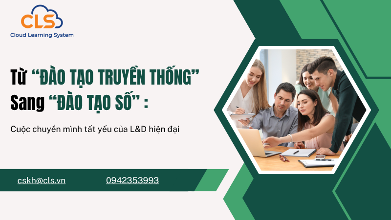 Từ “đào tạo truyền thống” sang “đào tạo số”: Cuộc chuyển mình tất yếu của L&D hiện đại