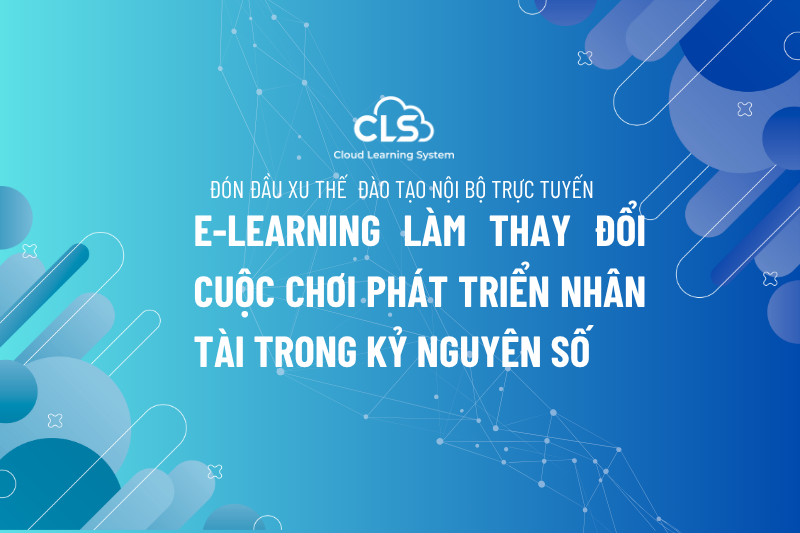 Đón Đầu Xu Thế Đào Tạo Nội Bộ Trực Tuyến: E-Learning Làm Thay Đổi Cuộc Chơi Phát Triển Nhân Tài Trong Kỷ Nguyên Số
