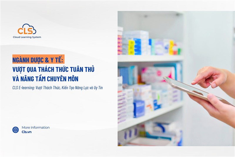 NGÀNH DƯỢC & Y TẾ: VƯỢT QUA THÁCH THỨC TUÂN THỦ, ĐẢM BẢO CHUYÊN MÔN VÀ NÂNG TẦM UY TÍN BẰNG CHUYỂN ĐỔI SỐ ĐÀO TẠO