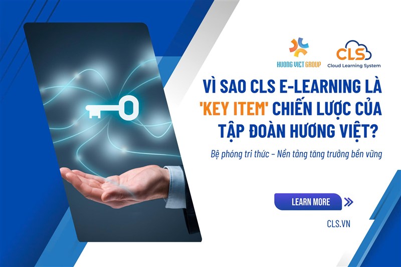 VÌ SAO CLS E-LEARNING LÀ 'KEY ITEM' CHIẾN LƯỢC CỦA TẬP ĐOÀN HƯƠNG VIỆT? BẢO CHỨNG CHO TƯƠNG LAI ĐÀO TẠO SỐ BỀN VỮNG