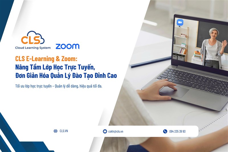CLS E-Learning & Zoom: Nâng Tầm Lớp Học Trực Tuyến, Đơn Giản Hóa Quản Lý Đào Tạo Đỉnh Cao