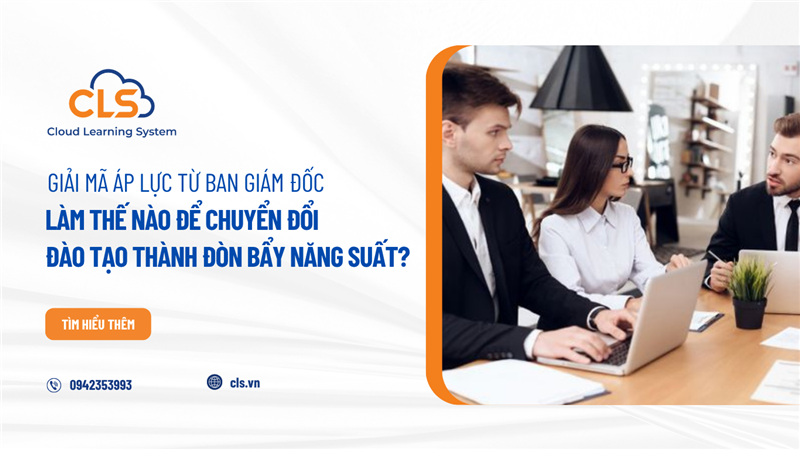 Giải mã Áp lực từ Ban Giám đốc: Làm thế nào để Chuyển đổi Đào tạo thành Đòn bẩy Năng suất?