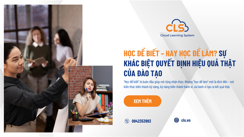 Học Để Biết Hay Học Để Làm? Sự Khác Biệt Quyết Định Hiệu Quả Thật Của Đào Tạo