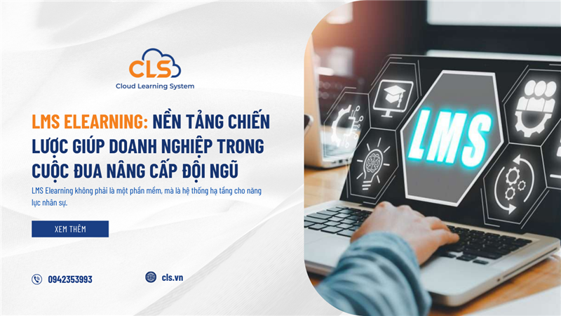 LMS Elearning: Nền Tảng Chiến Lược Giúp Doanh Nghiệp Trong Cuộc Đua Nâng Cấp Đội Ngũ