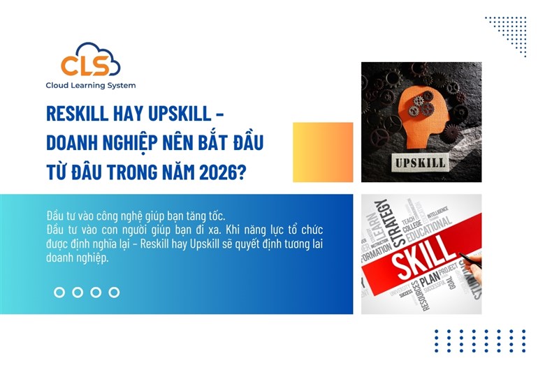 Reskill hay Upskill – Doanh nghiệp nên bắt đầu từ đâu trong năm 2026?