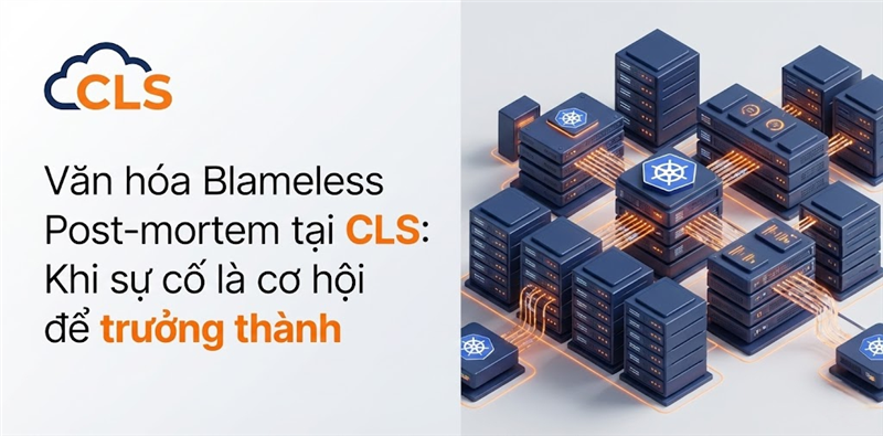 Văn hóa 'Blameless Post-mortem' tại CLS