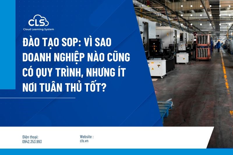 Đào tạo SOP: Vì sao doanh nghiệp nào cũng có quy trình, nhưng ít nơi tuân thủ tốt?