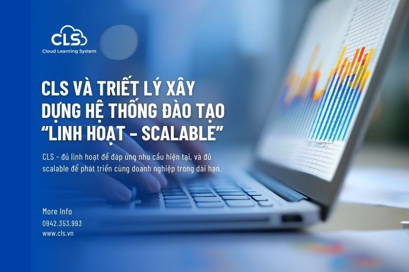 CLS và triết lý xây dựng hệ thống đào tạo “linh hoạt – scalable”