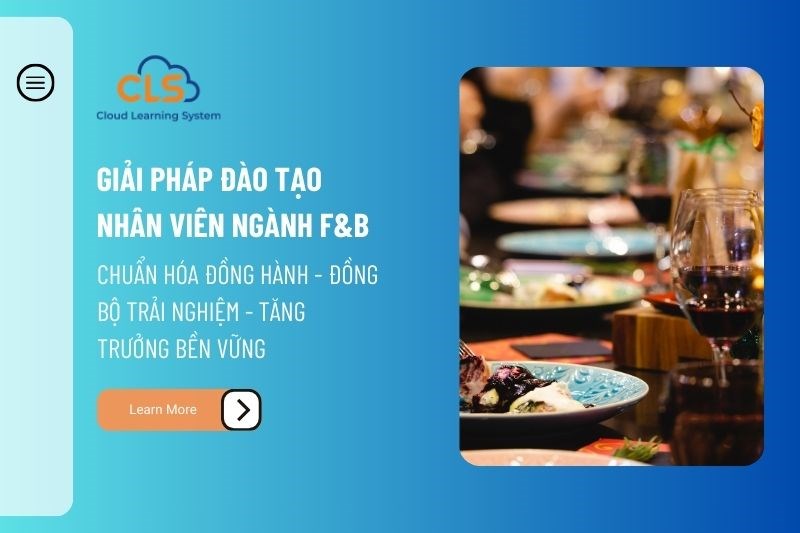 Giải pháp đào tạo nhân viên ngành F&B: Chuẩn hóa vận hành – Đồng bộ trải nghiệm – Tăng trưởng bền vững