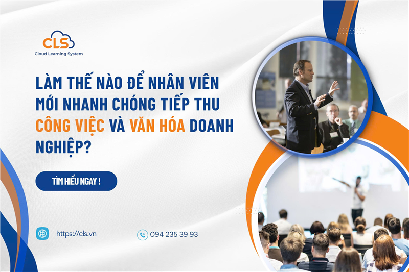 Làm thế nào để nhân viên mới nhanh chóng tiếp thu công việc và văn hóa doanh nghiệp?